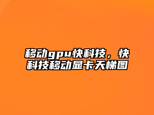 移動gpu快科技，快科技移動顯卡天梯圖