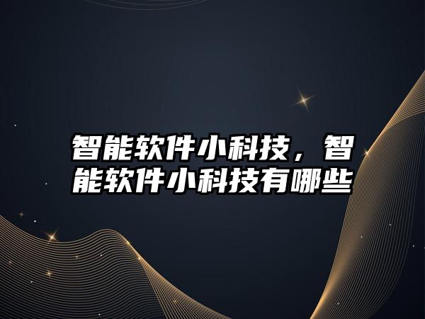 智能軟件小科技，智能軟件小科技有哪些