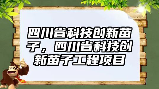 四川省科技創(chuàng)新苗子，四川省科技創(chuàng)新苗子工程項目