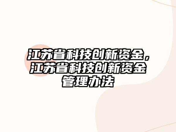 江蘇省科技創(chuàng)新資金，江蘇省科技創(chuàng)新資金管理辦法