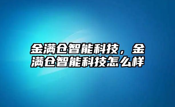 金滿倉智能科技，金滿倉智能科技怎么樣