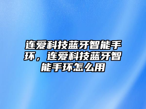 連愛科技藍牙智能手環(huán)，連愛科技藍牙智能手環(huán)怎么用