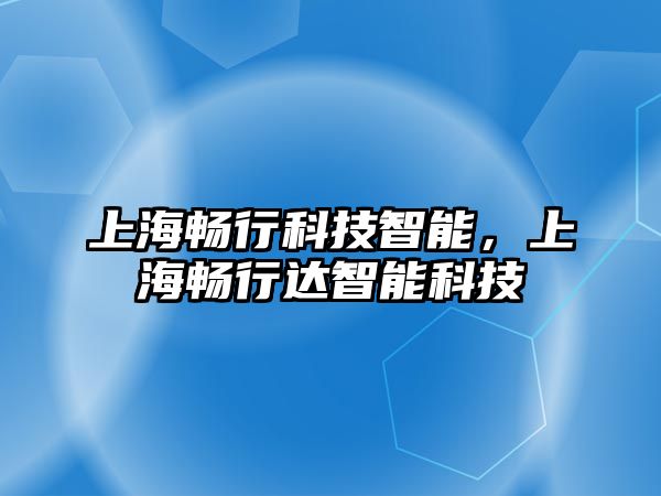 上海暢行科技智能，上海暢行達智能科技