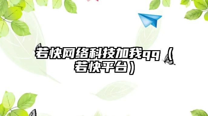 若快網(wǎng)絡科技加我qq（若快平臺）