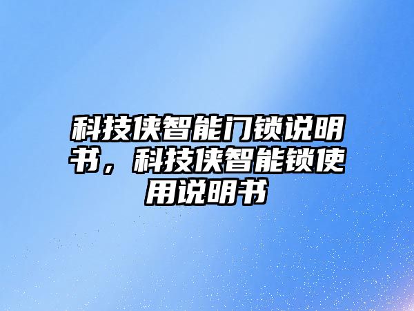 科技俠智能門鎖說明書，科技俠智能鎖使用說明書