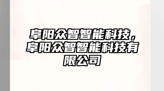 阜陽眾智智能科技，阜陽眾智智能科技有限公司