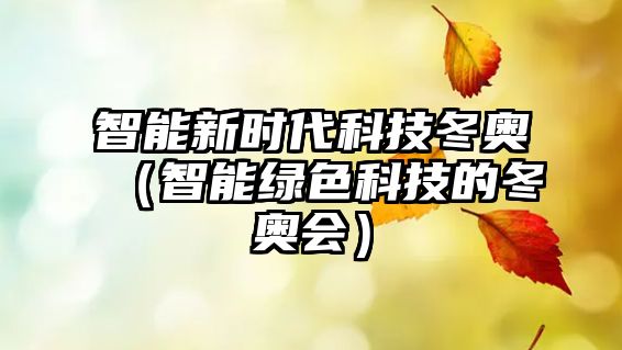 智能新時代科技冬奧（智能綠色科技的冬奧會）