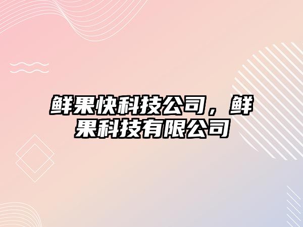 鮮果快科技公司，鮮果科技有限公司