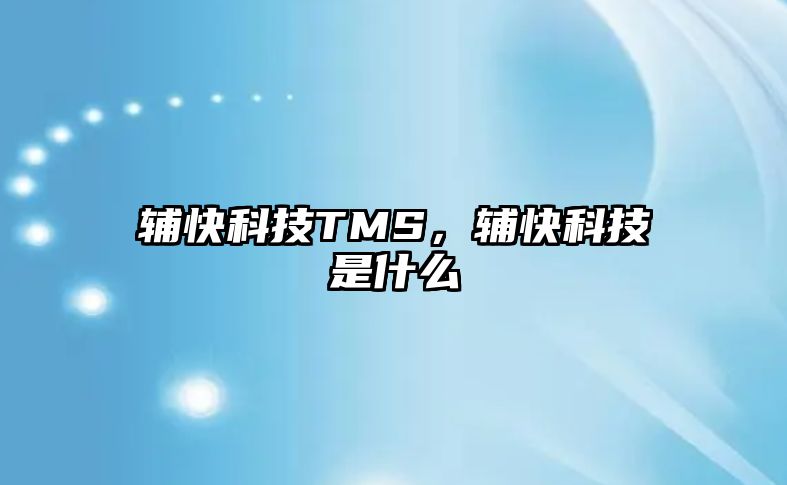 輔快科技TMS，輔快科技是什么