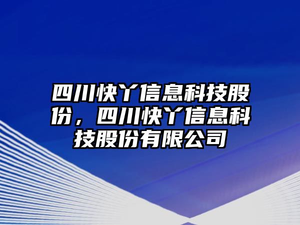 四川快丫信息科技股份，四川快丫信息科技股份有限公司