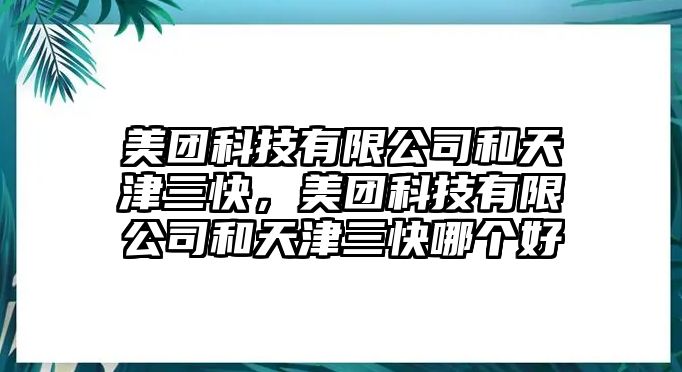 美團(tuán)科技有限公司和天津三快，美團(tuán)科技有限公司和天津三快哪個(gè)好