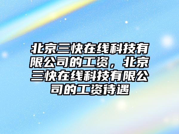 北京三快在線科技有限公司的工資，北京三快在線科技有限公司的工資待遇