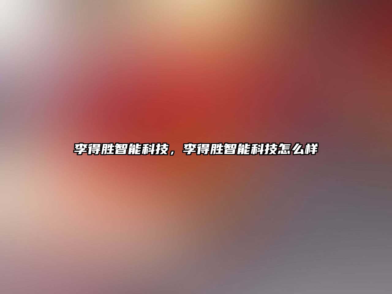 李得勝智能科技，李得勝智能科技怎么樣