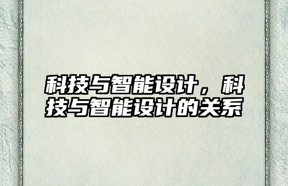 科技與智能設(shè)計(jì)，科技與智能設(shè)計(jì)的關(guān)系