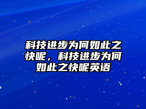 科技進(jìn)步為何如此之快呢，科技進(jìn)步為何如此之快呢英語