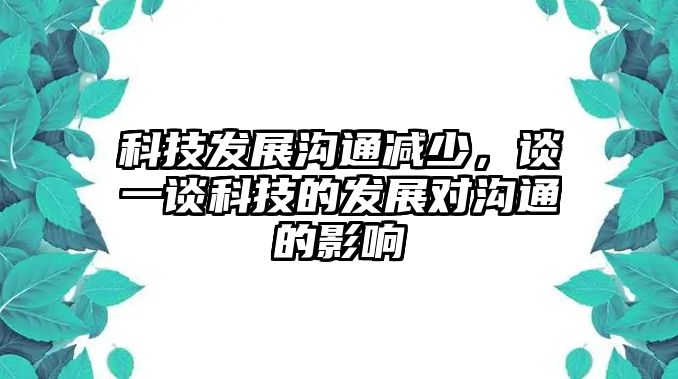 科技發(fā)展溝通減少，談一談科技的發(fā)展對溝通的影響