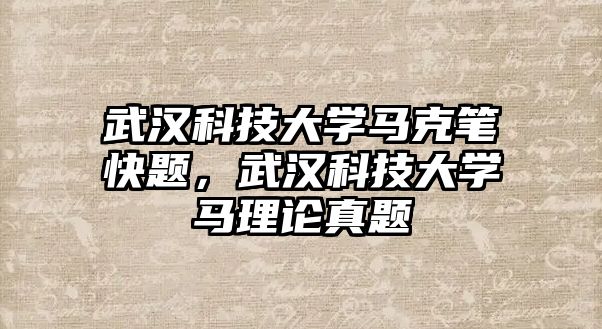 武漢科技大學馬克筆快題，武漢科技大學馬理論真題